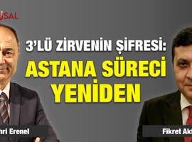 Üçlü Zirve'nin şifresi: Astana süreci yeniden